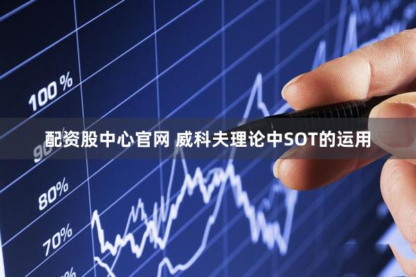 配资股中心官网 威科夫理论中SOT的运用
